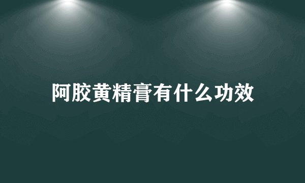 阿胶黄精膏有什么功效