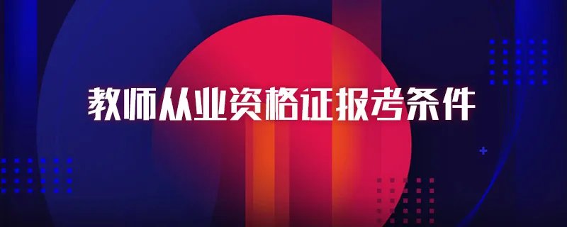 教师从业资格证报考条件