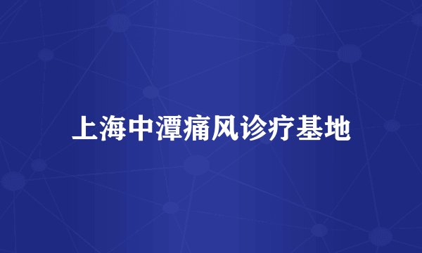 上海中潭痛风诊疗基地