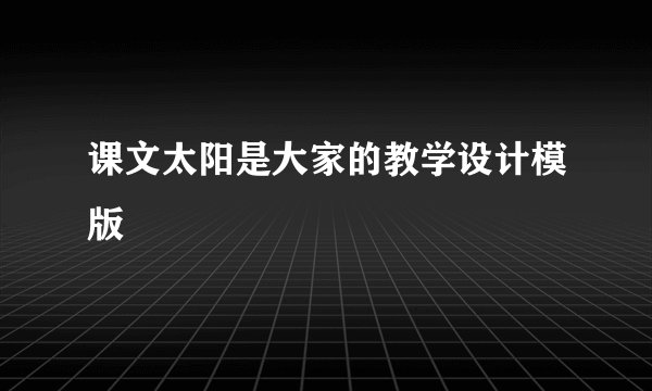 课文太阳是大家的教学设计模版
