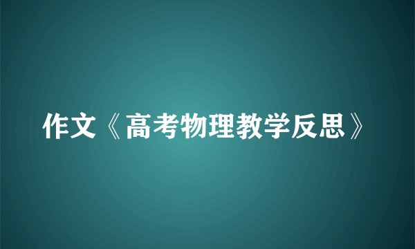 作文《高考物理教学反思》