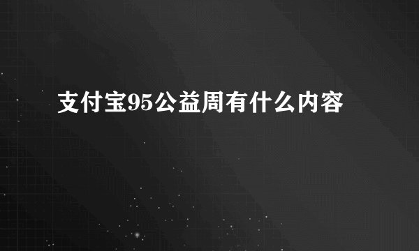 支付宝95公益周有什么内容