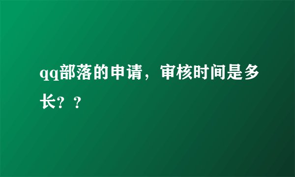 qq部落的申请，审核时间是多长？？