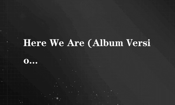 Here We Are (Album Version) 歌词