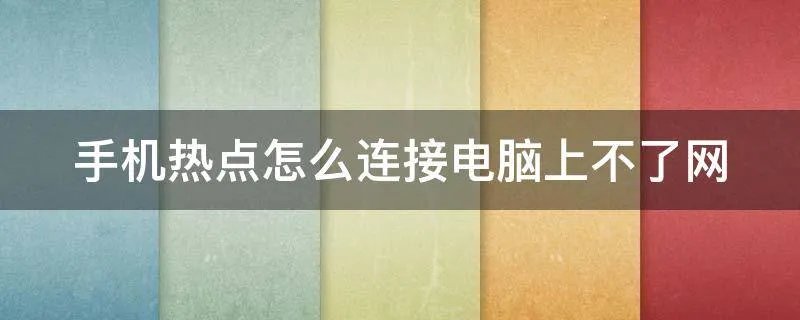 手机热点怎么连接电脑上不了网