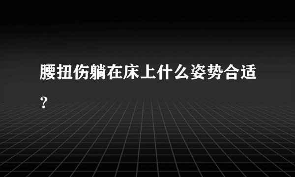 腰扭伤躺在床上什么姿势合适？