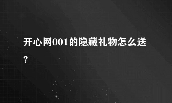 开心网001的隐藏礼物怎么送？
