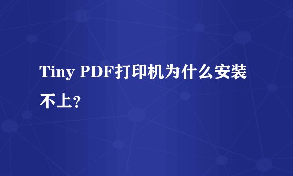 Tiny PDF打印机为什么安装不上？