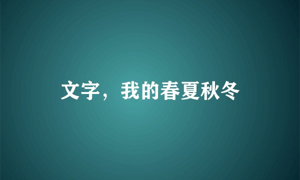 文字，我的春夏秋冬