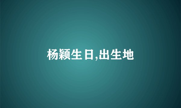 杨颖生日,出生地