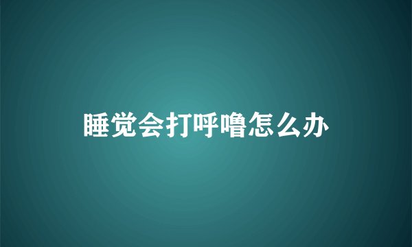 睡觉会打呼噜怎么办