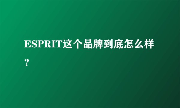 ESPRIT这个品牌到底怎么样？