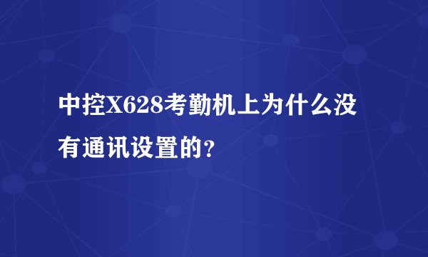 中控X628考勤机上为什么没有通讯设置的？
