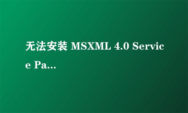 无法安装 MSXML 4.0 Service Pack 2怎么办？ 加我Q1406312054操控我电脑，