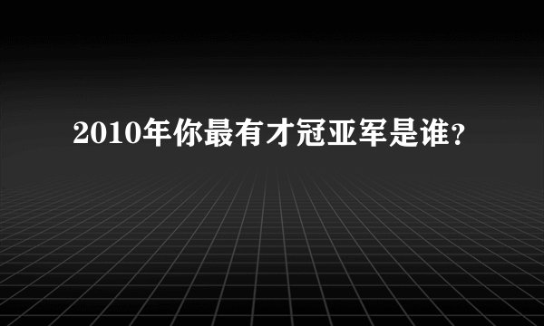 2010年你最有才冠亚军是谁？