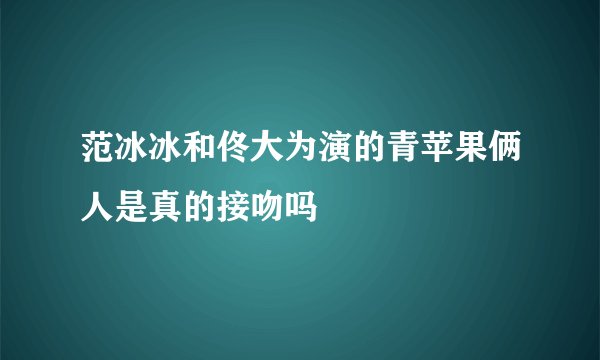 范冰冰和佟大为演的青苹果俩人是真的接吻吗