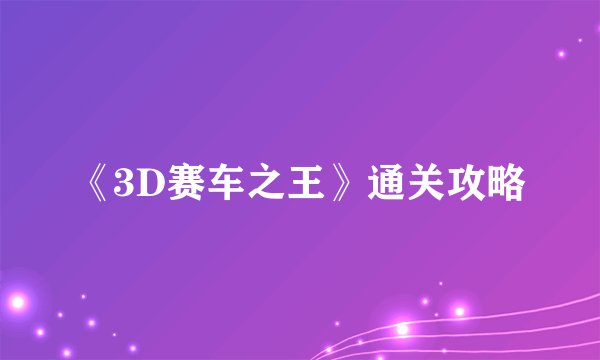 《3D赛车之王》通关攻略