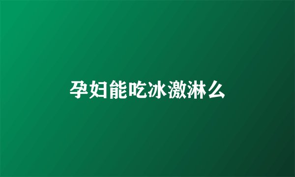 孕妇能吃冰激淋么