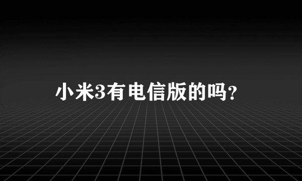 小米3有电信版的吗？