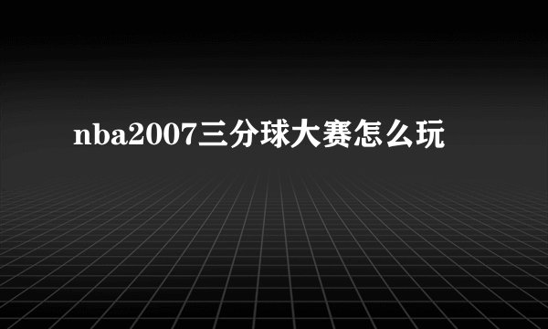 nba2007三分球大赛怎么玩