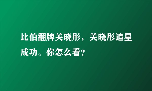 比伯翻牌关晓彤，关晓彤追星成功。你怎么看？