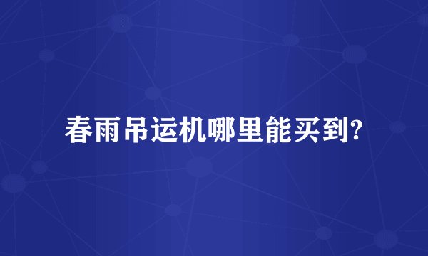 春雨吊运机哪里能买到?