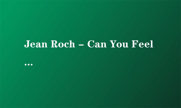 Jean Roch - Can You Feel It的歌词，要有中文解释的。谢谢。
