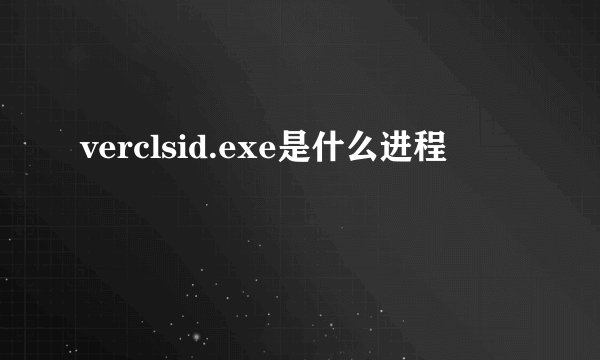 verclsid.exe是什么进程