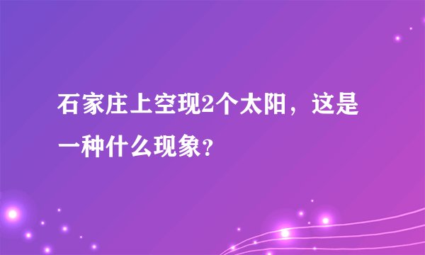 石家庄上空现2个太阳，这是一种什么现象？
