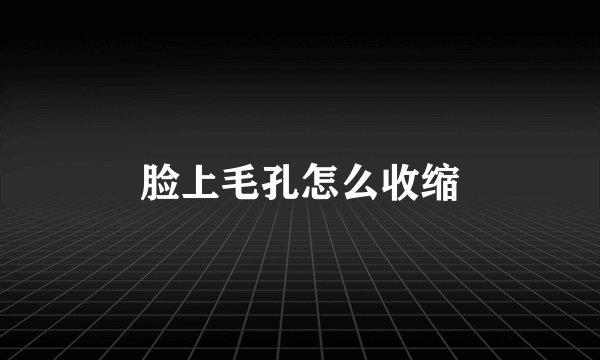 脸上毛孔怎么收缩