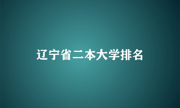 辽宁省二本大学排名