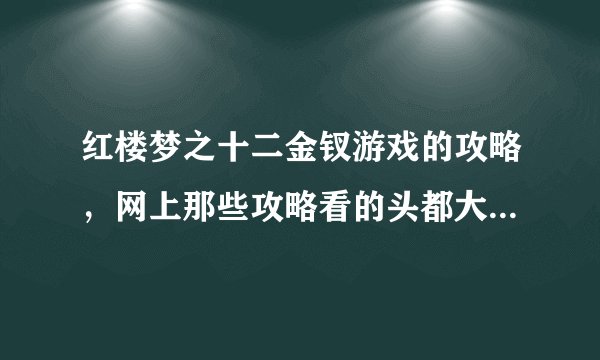 红楼梦之十二金钗游戏的攻略，网上那些攻略看的头都大了，希望有些详细易懂的攻略，尤其是凤姐的。