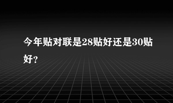 今年贴对联是28贴好还是30贴好？