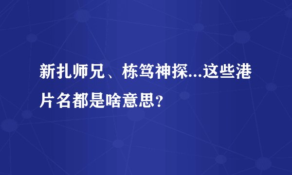 新扎师兄、栋笃神探...这些港片名都是啥意思？