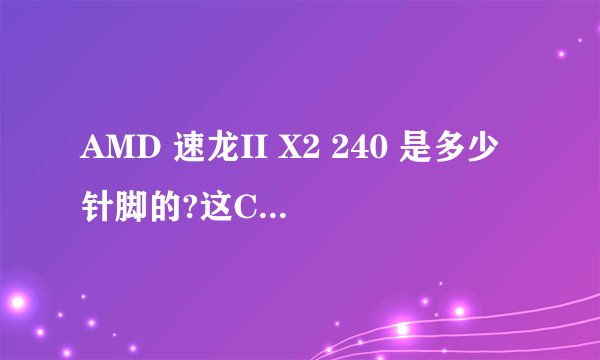 AMD 速龙II X2 240 是多少针脚的?这CPU能用技嘉 GA-MA785GT-US2主板吗