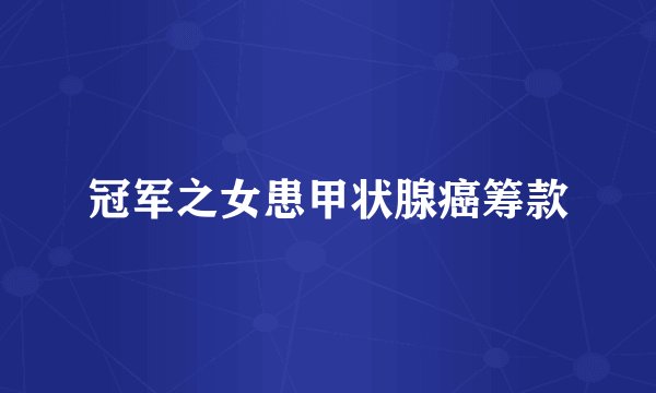 冠军之女患甲状腺癌筹款