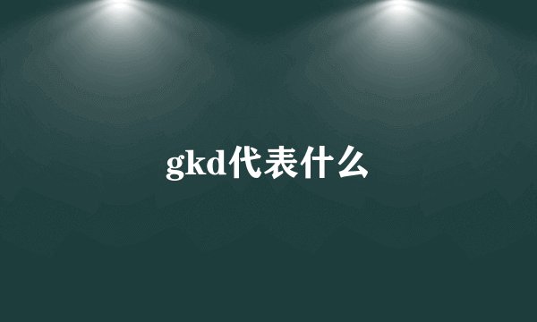 gkd代表什么