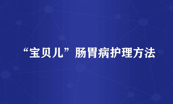 “宝贝儿”肠胃病护理方法