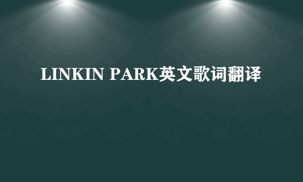 LINKIN PARK英文歌词翻译
