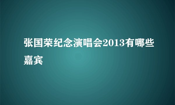 张国荣纪念演唱会2013有哪些嘉宾