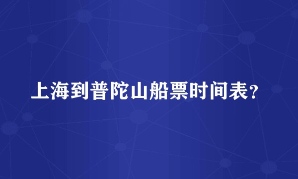 上海到普陀山船票时间表？