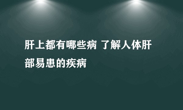 肝上都有哪些病 了解人体肝部易患的疾病