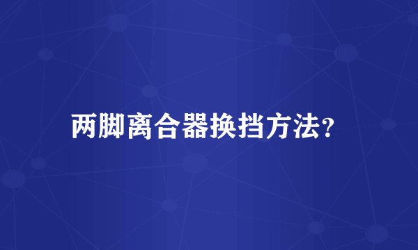 两脚离合器换挡方法？