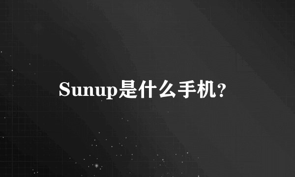 Sunup是什么手机？