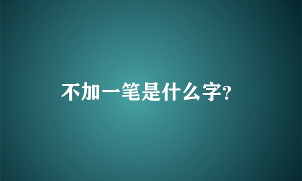 不加一笔是什么字？