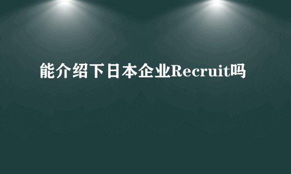 能介绍下日本企业Recruit吗