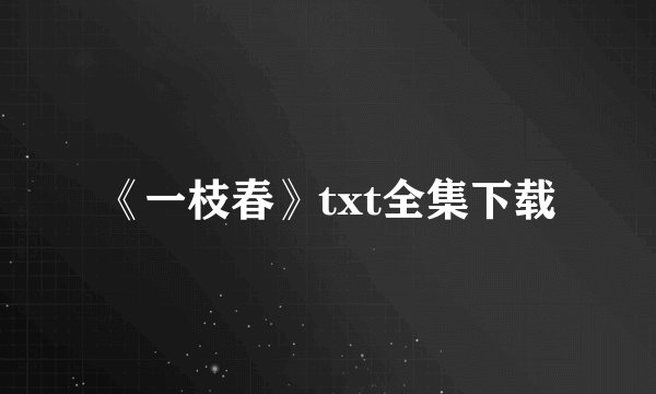 《一枝春》txt全集下载