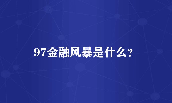 97金融风暴是什么？