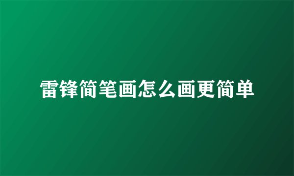 雷锋简笔画怎么画更简单