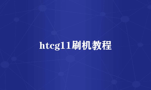 htcg11刷机教程
